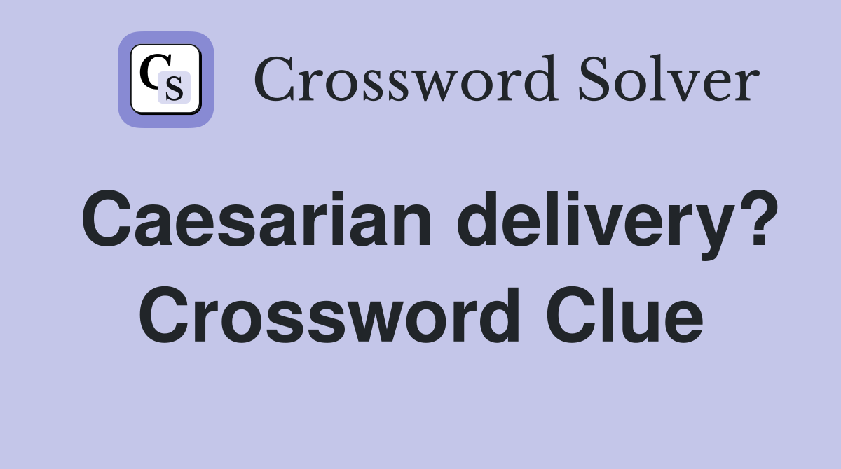 Caesarian delivery? Crossword Clue