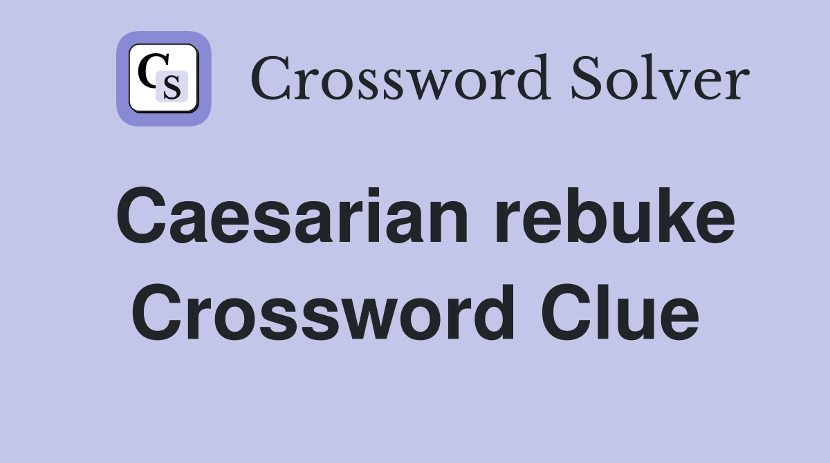 Caesarian rebuke Crossword Clue