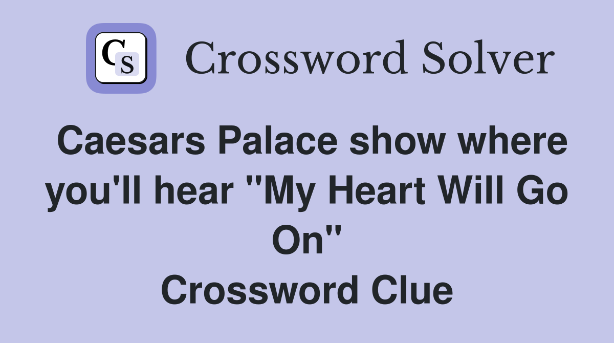 Caesars Palace show where you'll hear "My Heart Will Go On" Crossword Clue