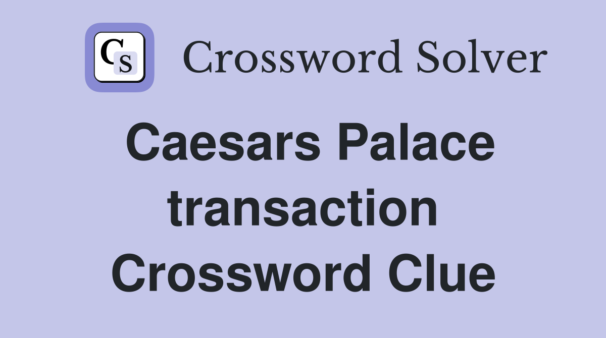Caesars Palace transaction Crossword Clue