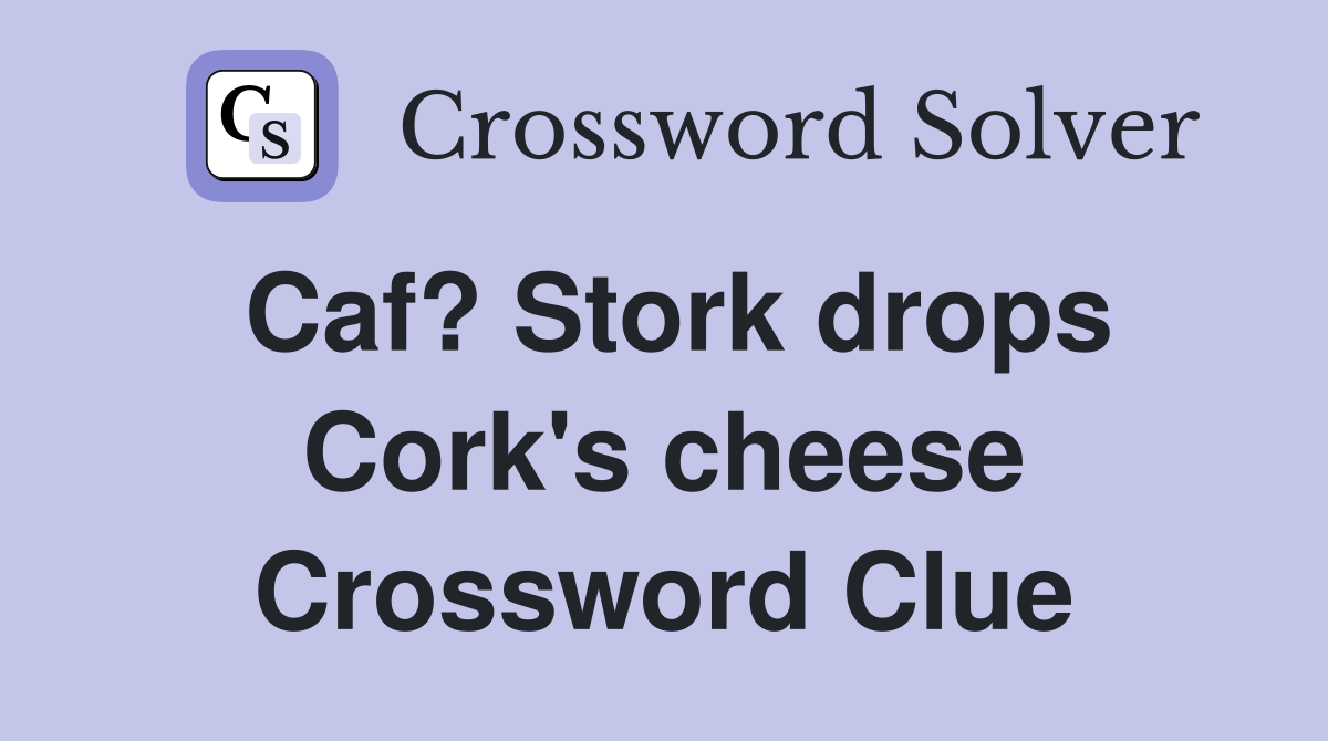 Caf? Stork drops Cork's cheese Crossword Clue