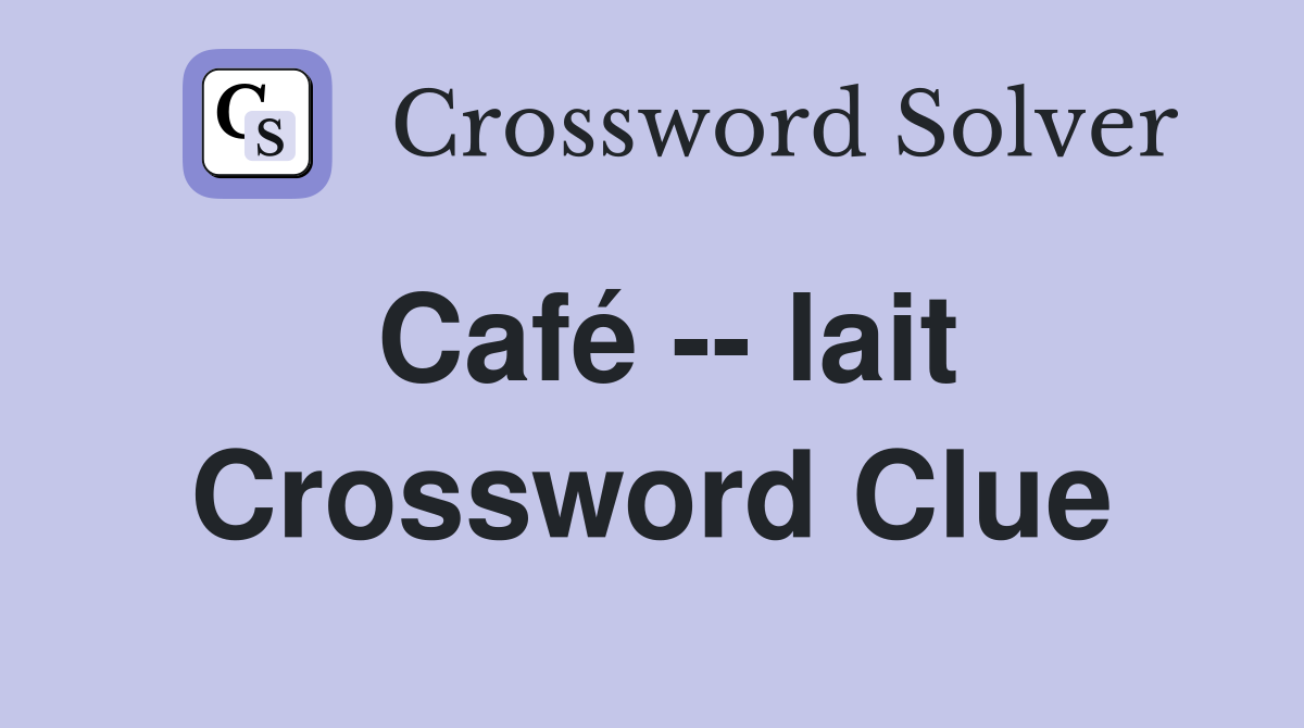 Café -- lait Crossword Clue