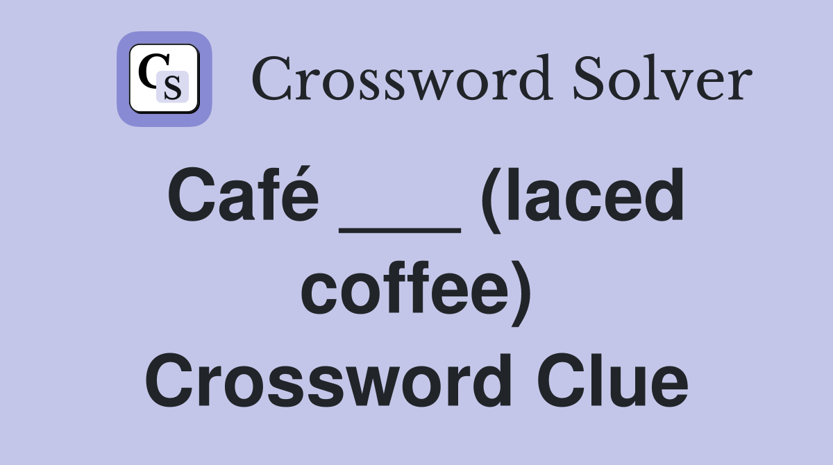 Café ___ (laced coffee) Crossword Clue