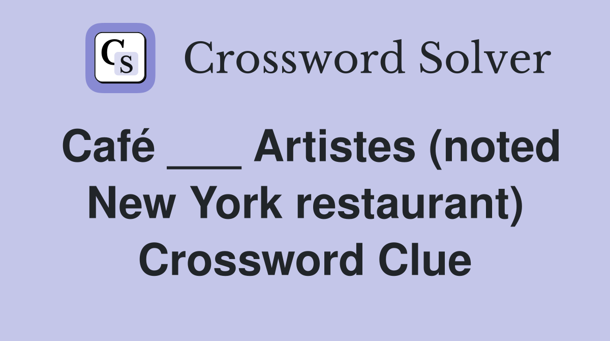 Café ___ Artistes (noted New York restaurant) Crossword Clue