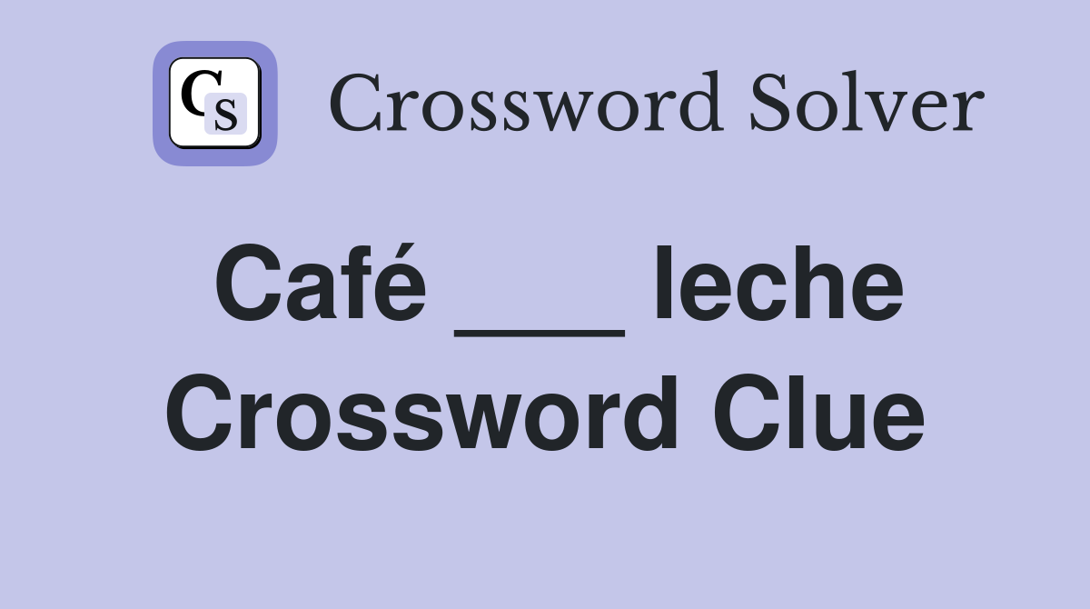 Café ___ leche Crossword Clue