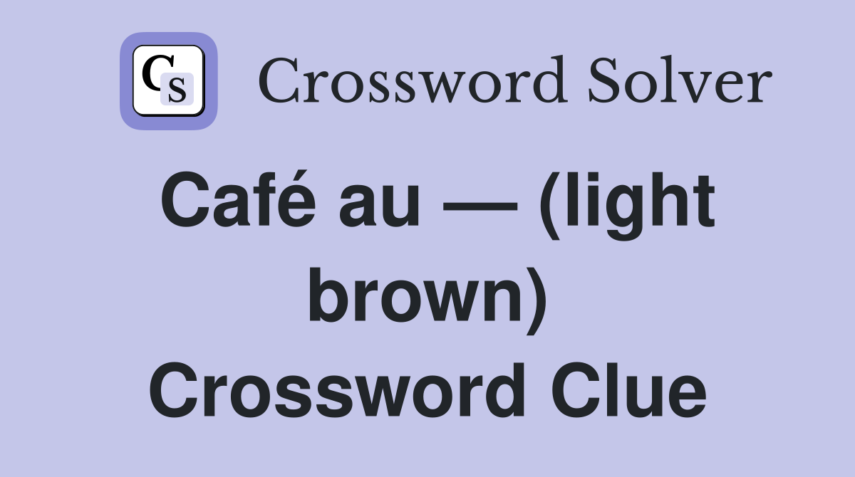 Café au — (light brown) Crossword Clue