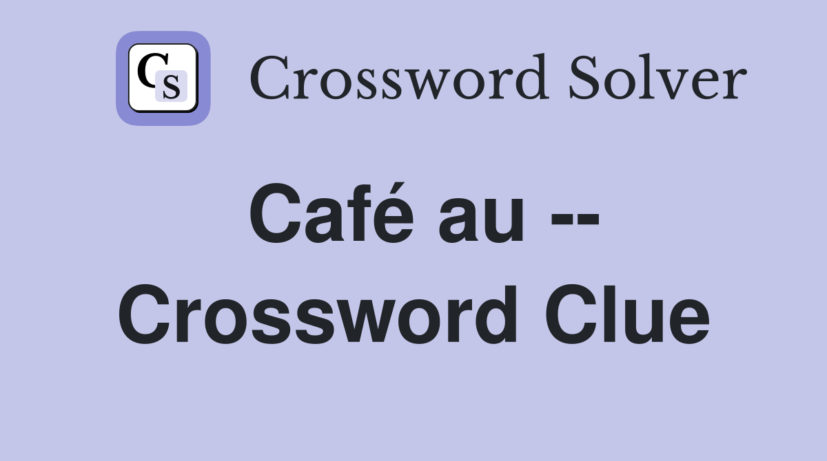 Café au -- Crossword Clue