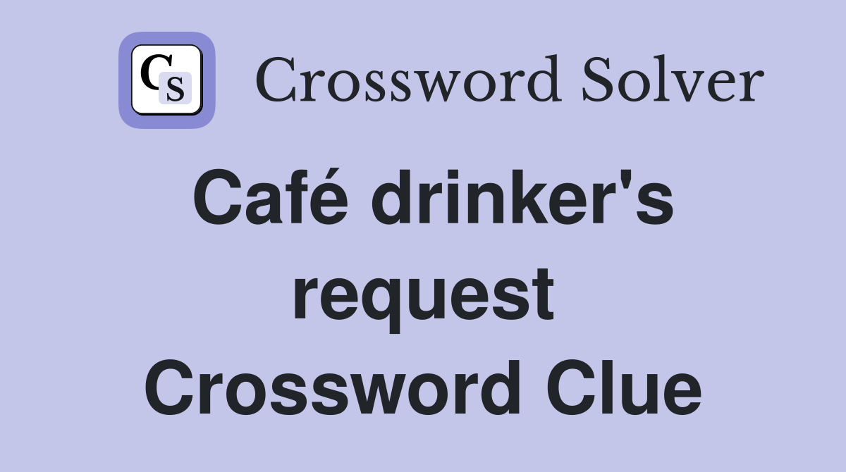 Café drinker's request Crossword Clue