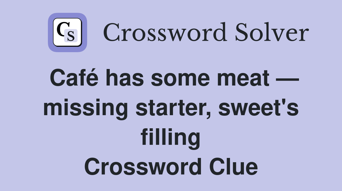 Café has some meat — missing starter, sweet's filling Crossword Clue