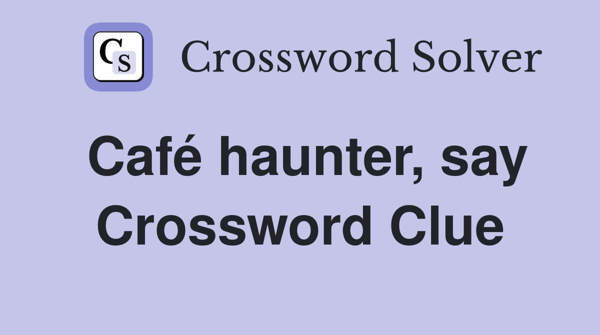 Café haunter, say Crossword Clue