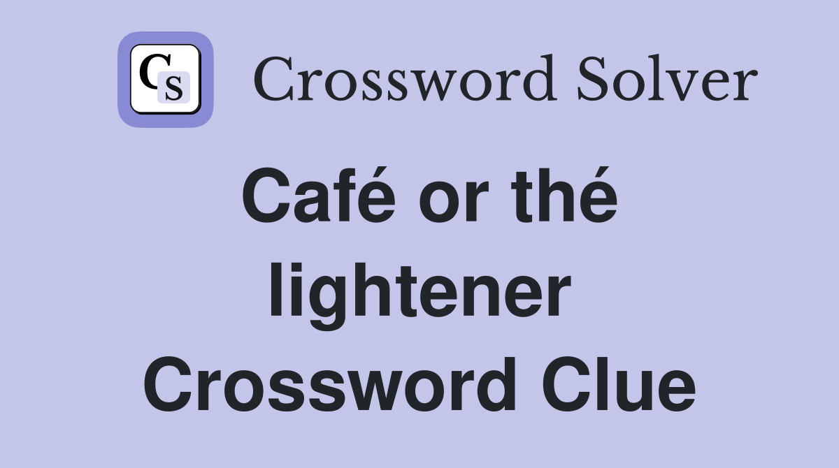 Café or thé lightener Crossword Clue