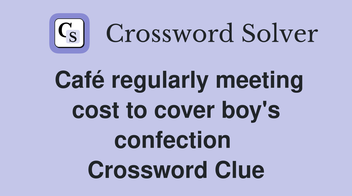 Café regularly meeting cost to cover boy's confection  Crossword Clue