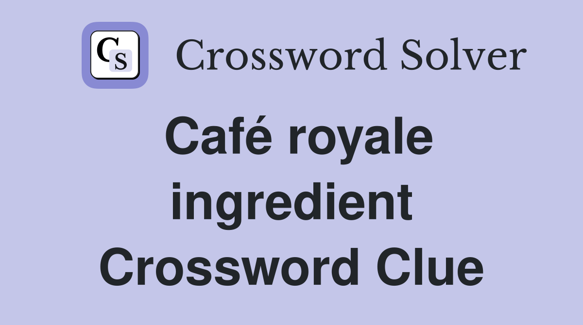 Café royale ingredient Crossword Clue