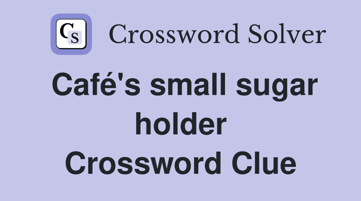 Café's small sugar holder Crossword Clue