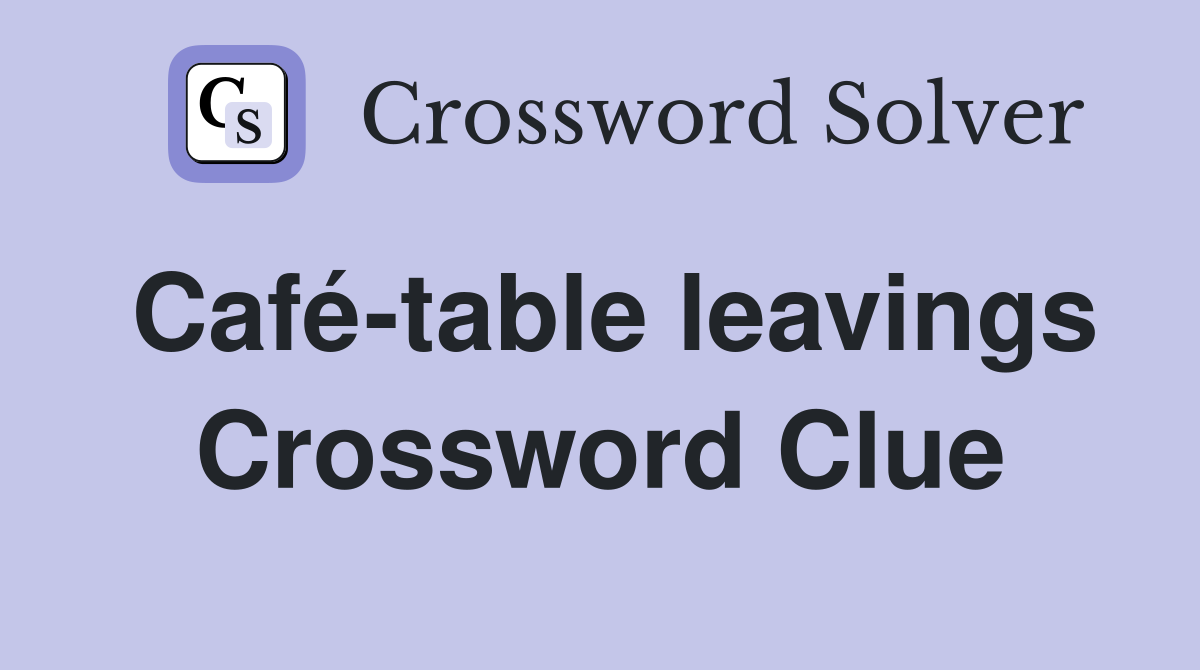 Café-table leavings Crossword Clue