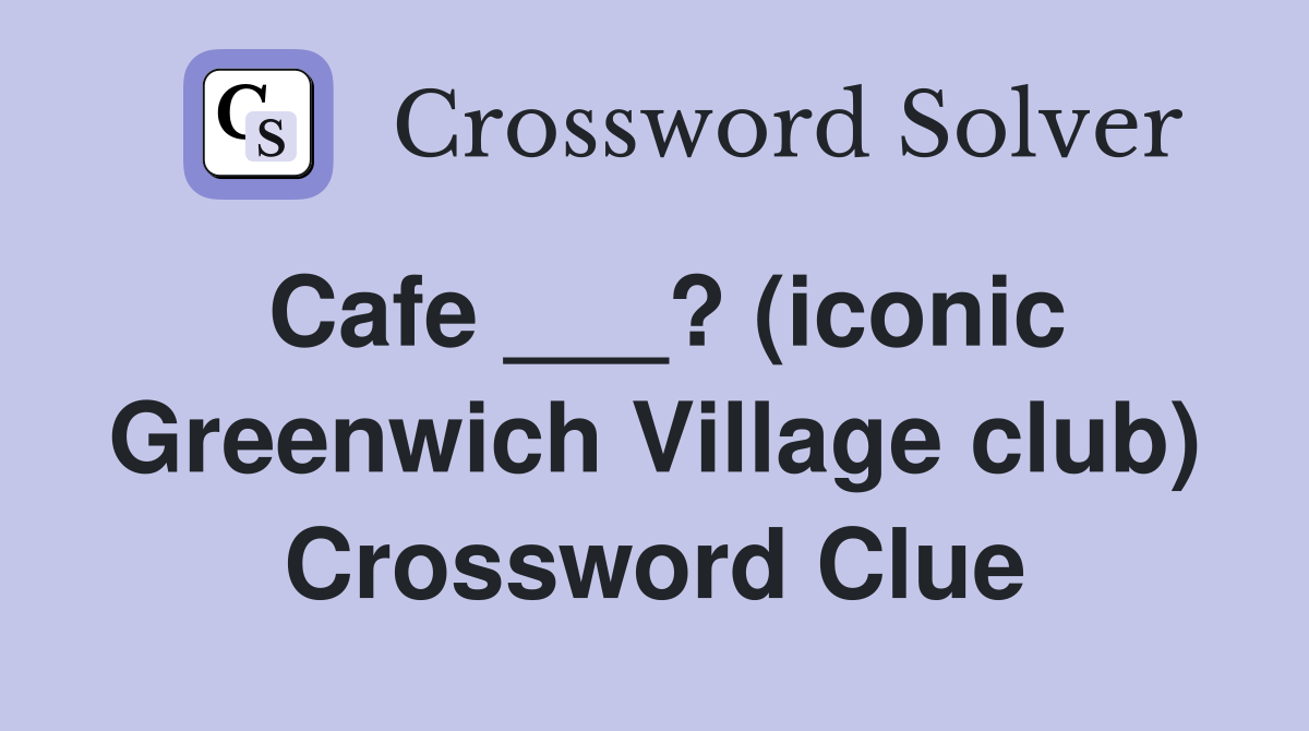 Cafe ___? (iconic Greenwich Village club) Crossword Clue