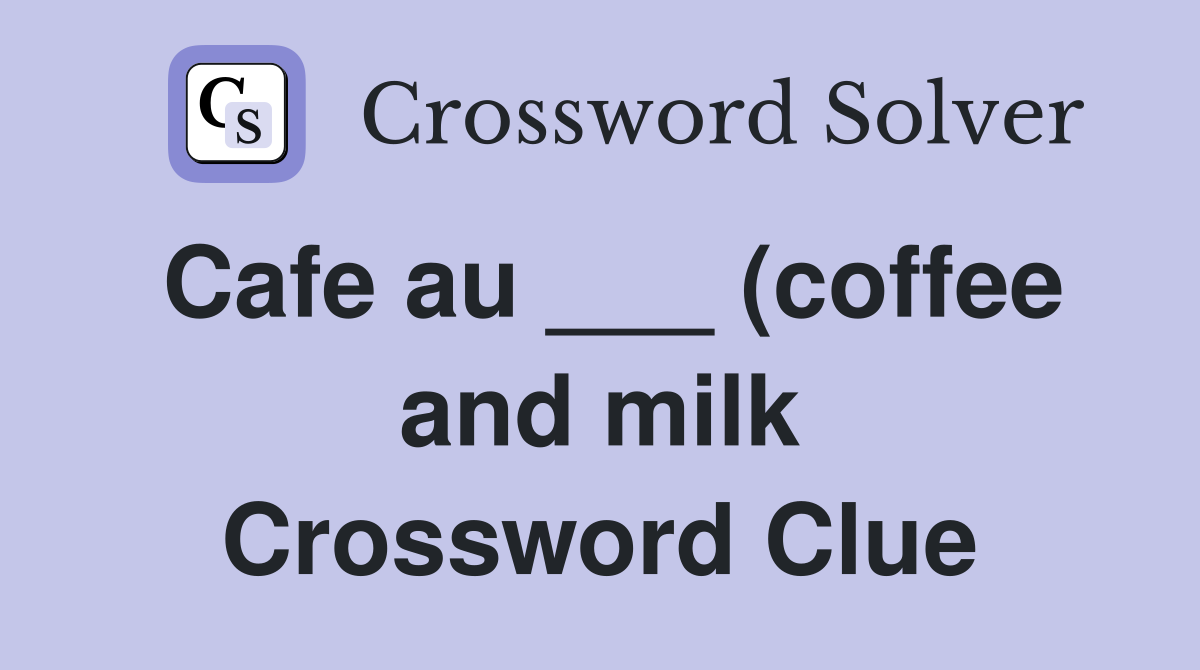 Cafe au (coffee and milk) Crossword Clue Answers Crossword Solver Cafe au (coffee and milk) Crossword Clue Answers Crossword Solver