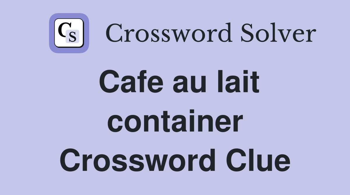 Cafe au lait container Crossword Clue