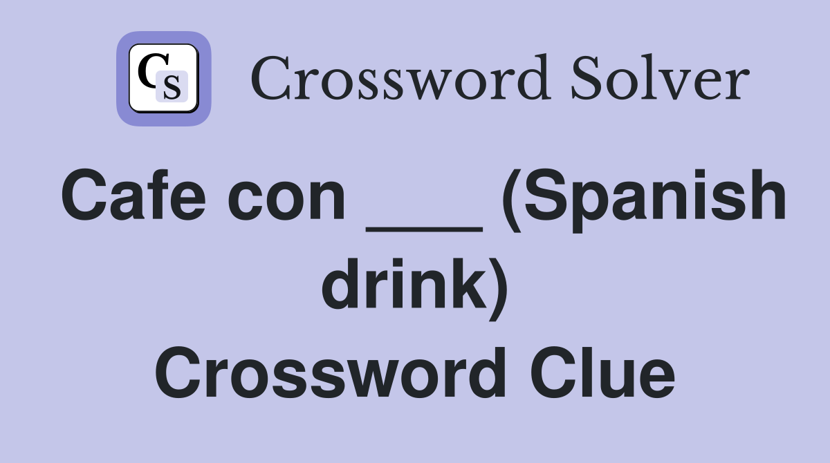 Cafe con ___ (Spanish drink) Crossword Clue