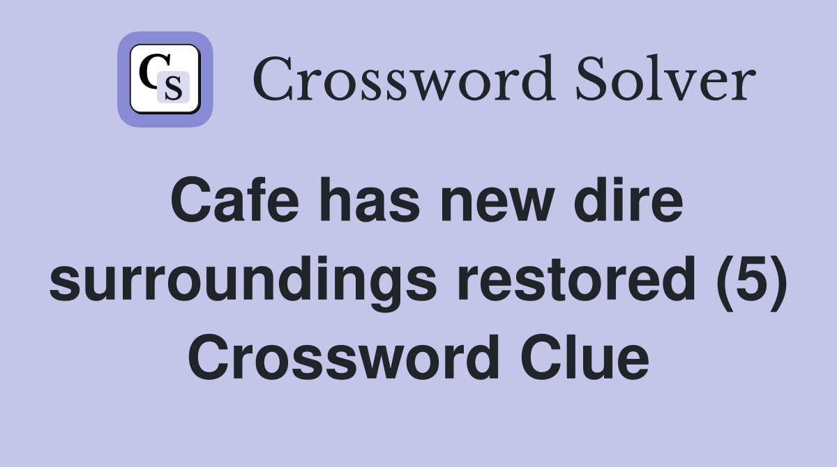 Cafe has new dire surroundings restored (5) Crossword Clue