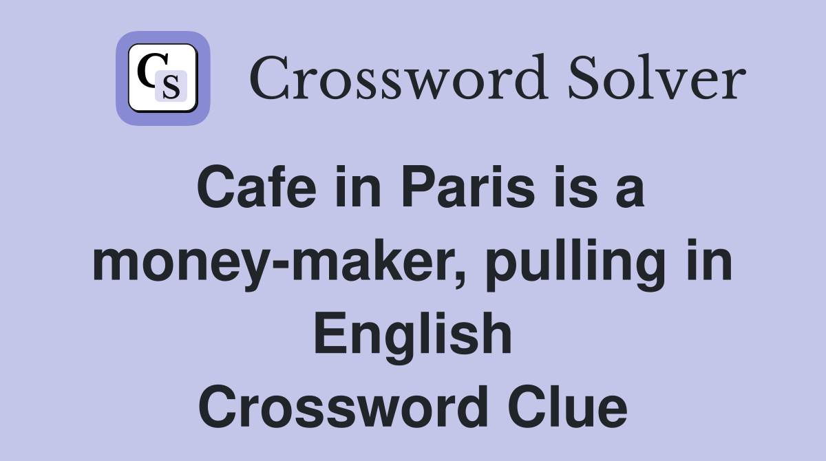 Cafe in Paris is a money-maker, pulling in English Crossword Clue