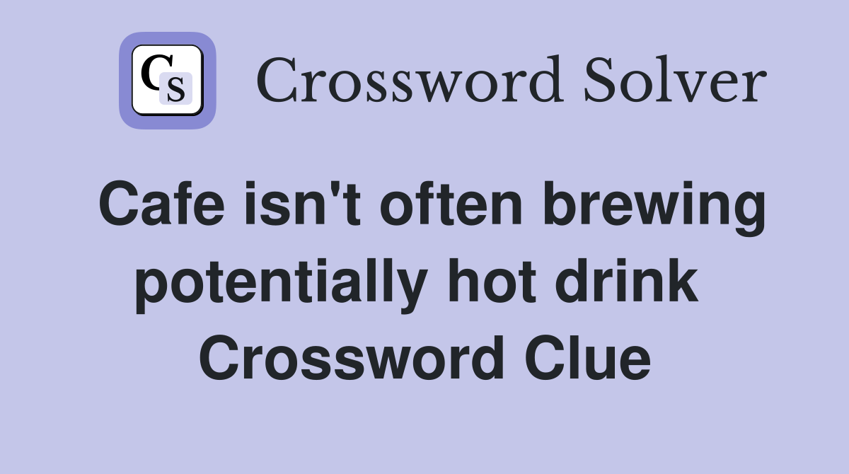 Cafe isn't often brewing potentially hot drink  Crossword Clue