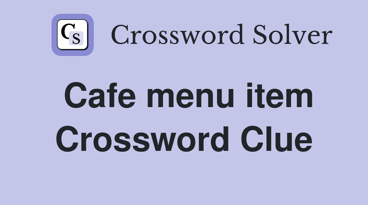 Cafe menu item Crossword Clue