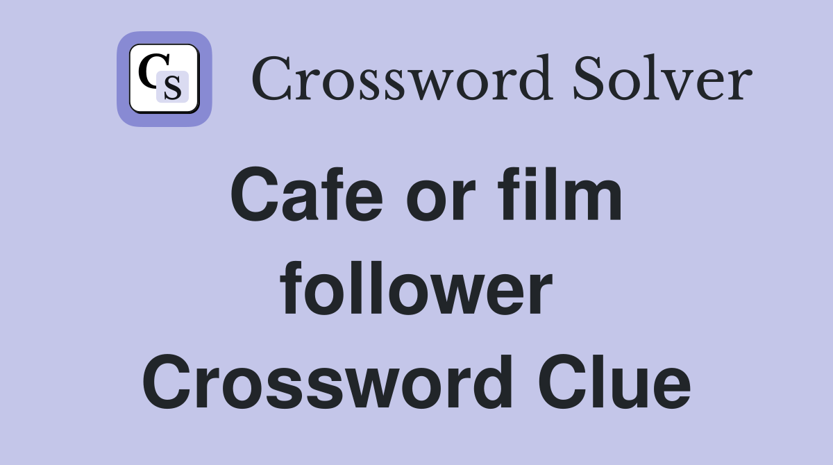 Cafe or film follower Crossword Clue