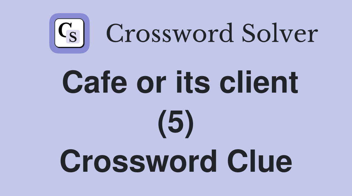 Cafe or its client (5) Crossword Clue