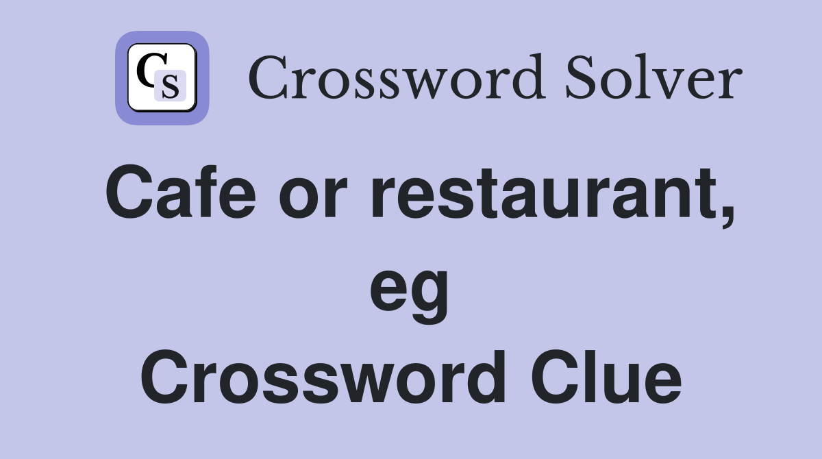 Cafe or restaurant, eg Crossword Clue