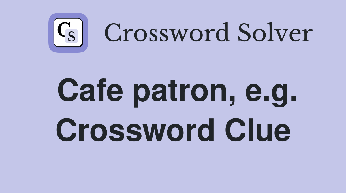 Cafe patron, e.g. Crossword Clue