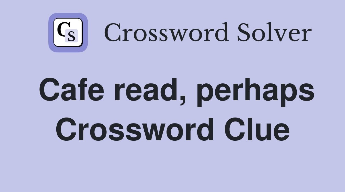 Cafe read, perhaps Crossword Clue