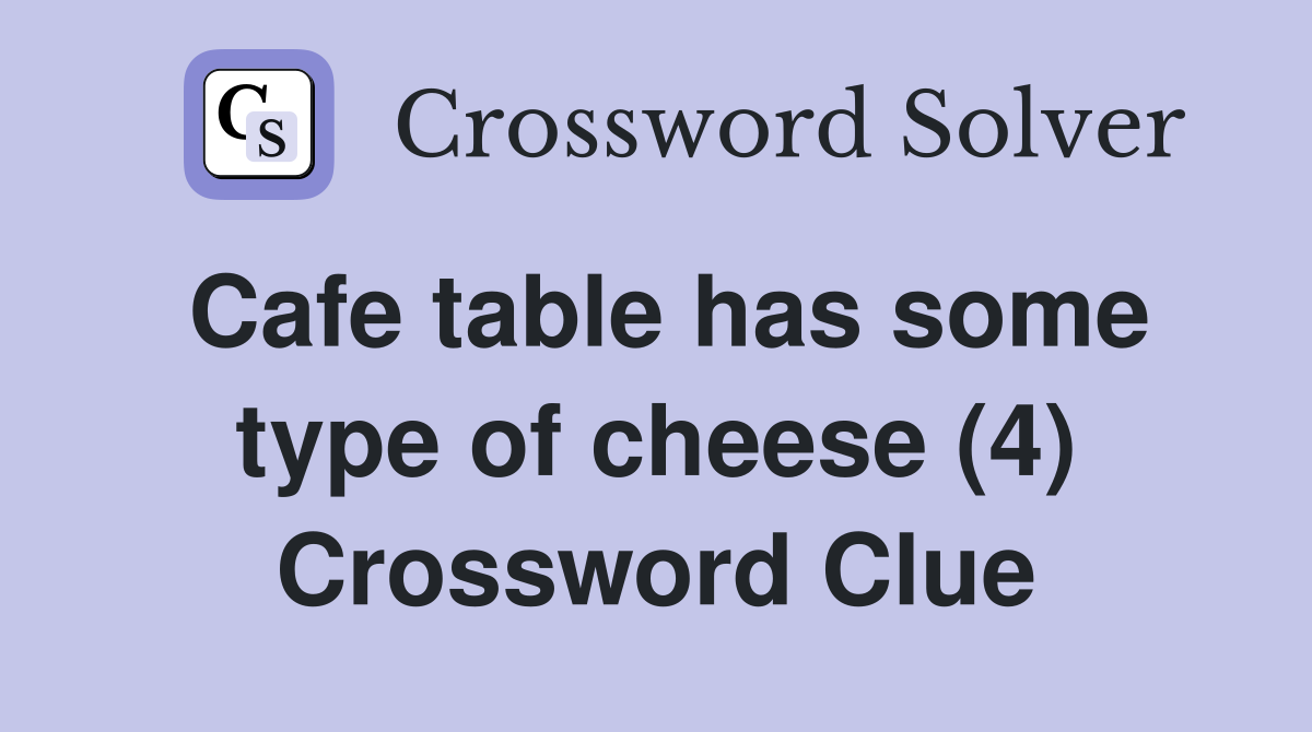 Cafe table has some type of cheese (4) Crossword Clue