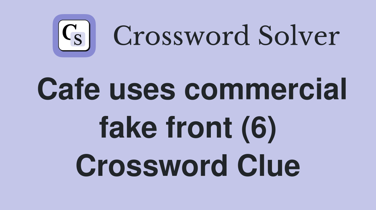 Cafe uses commercial fake front (6) Crossword Clue