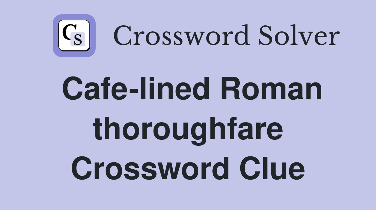 Cafe-lined Roman thoroughfare Crossword Clue