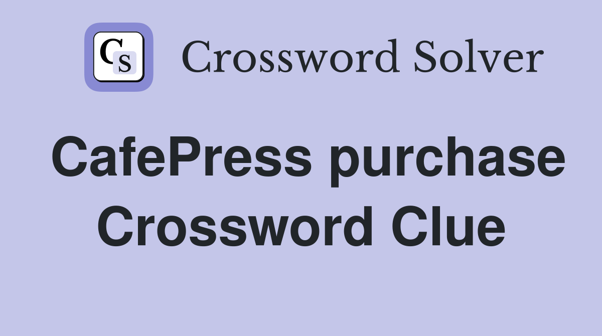 CafePress purchase Crossword Clue