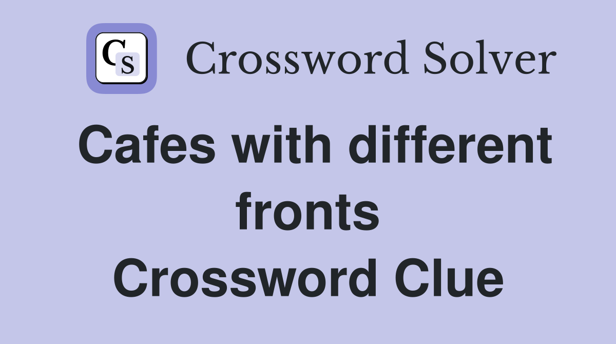 Cafes with different fronts Crossword Clue