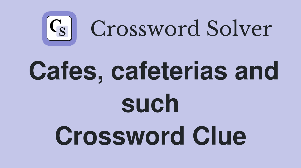 Cafes, cafeterias and such Crossword Clue