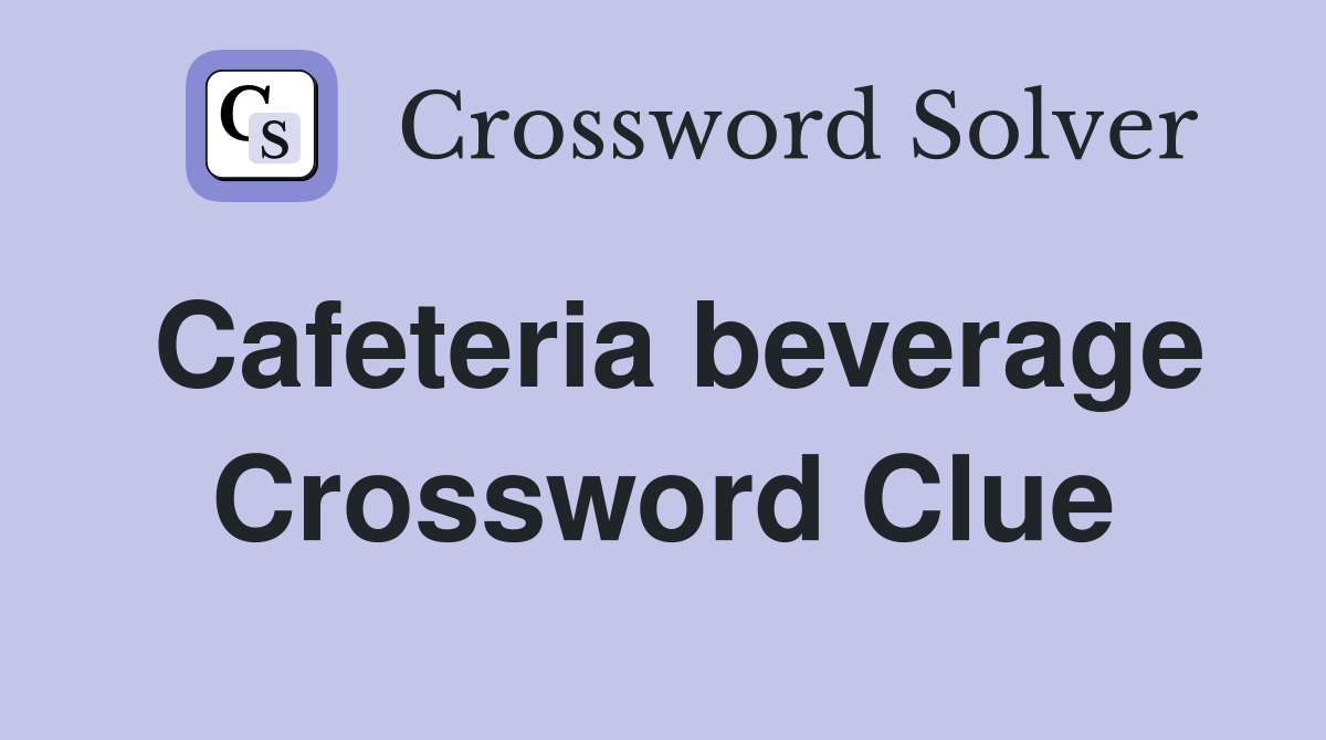 Cafeteria beverage Crossword Clue