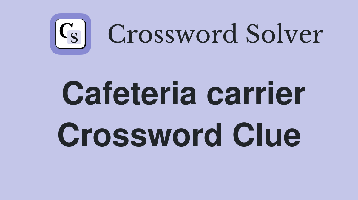 Cafeteria carrier Crossword Clue