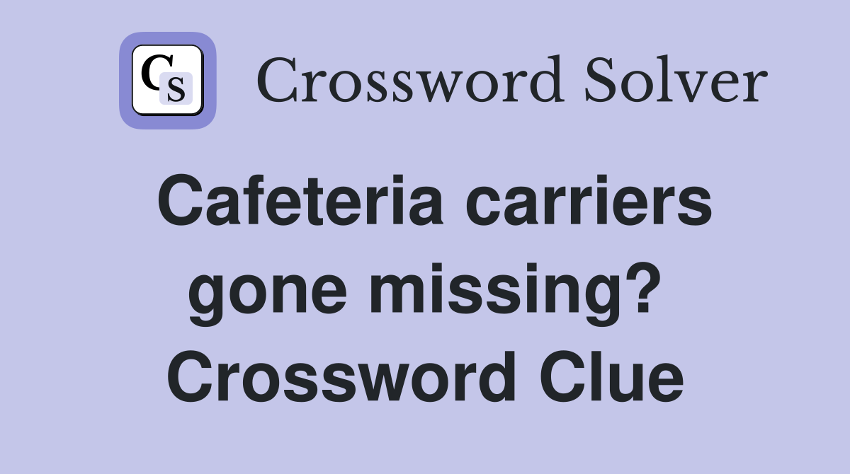 Cafeteria carriers gone missing? Crossword Clue