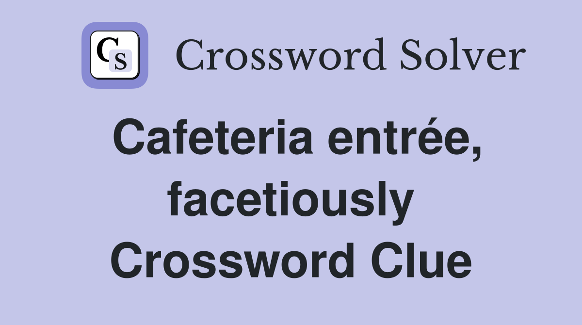 Cafeteria entrée, facetiously Crossword Clue