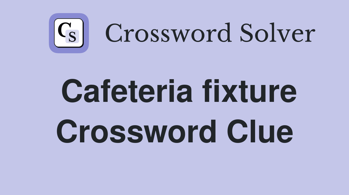 Cafeteria fixture Crossword Clue