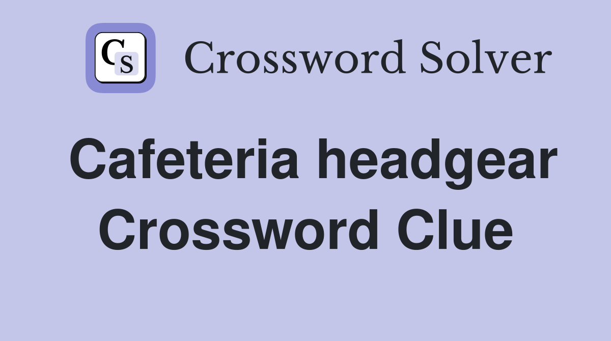 Cafeteria headgear Crossword Clue