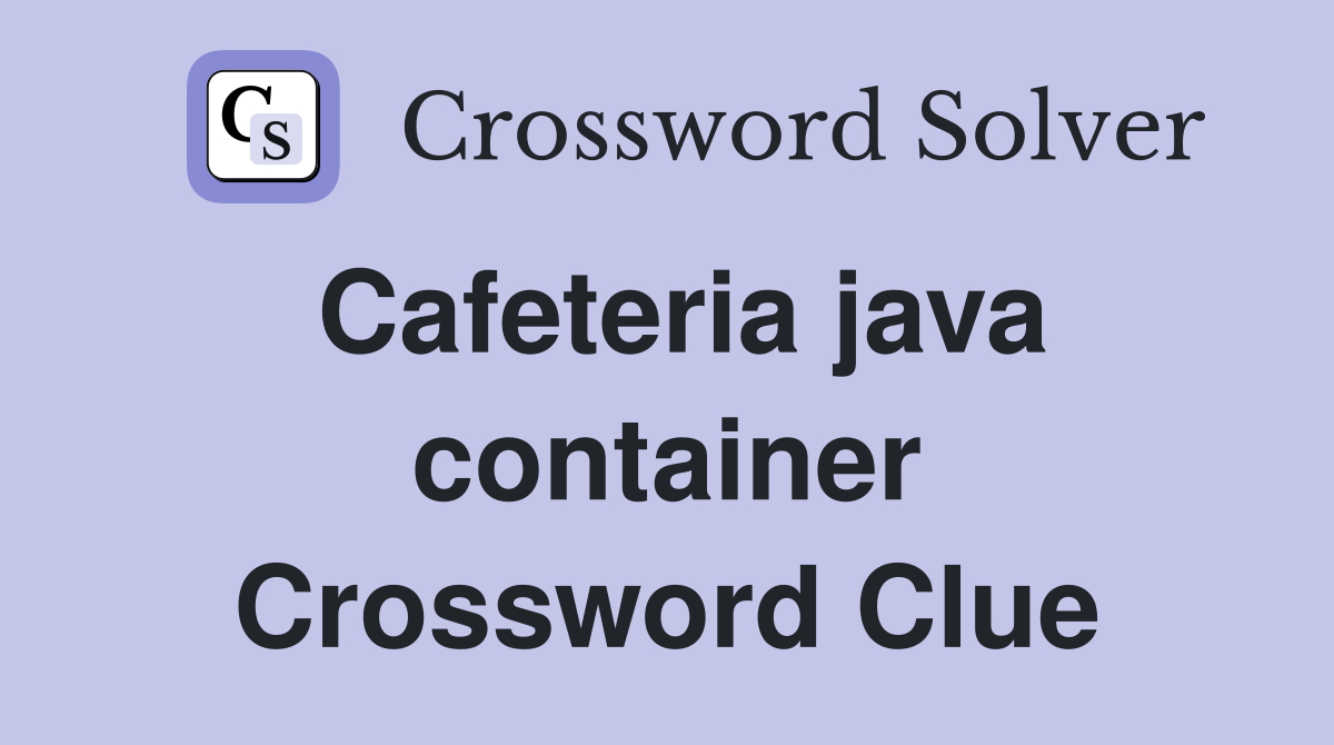 Cafeteria java container Crossword Clue