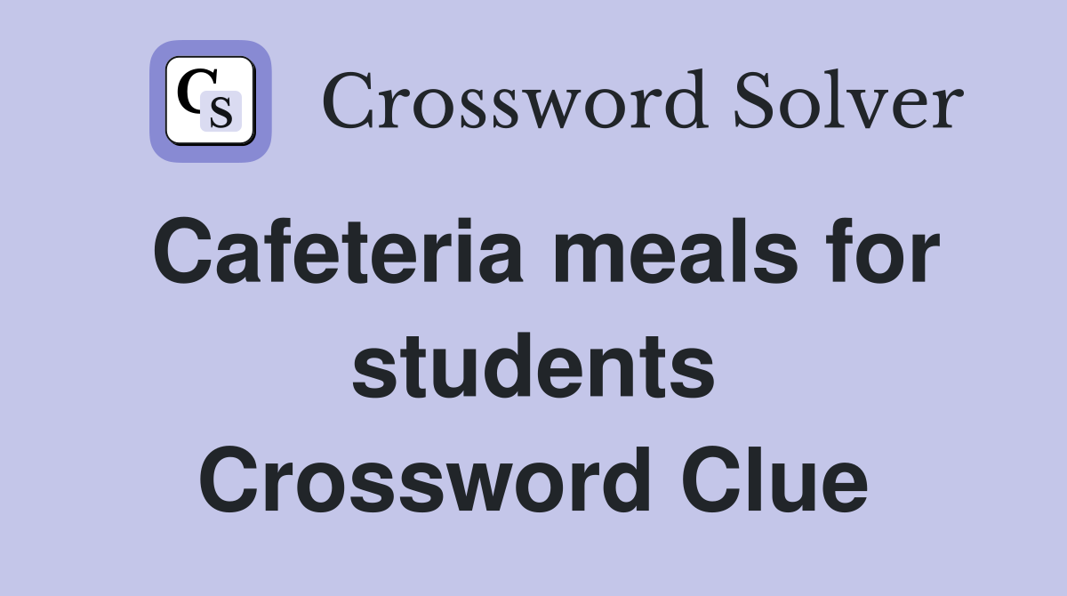 Cafeteria meals for students Crossword Clue