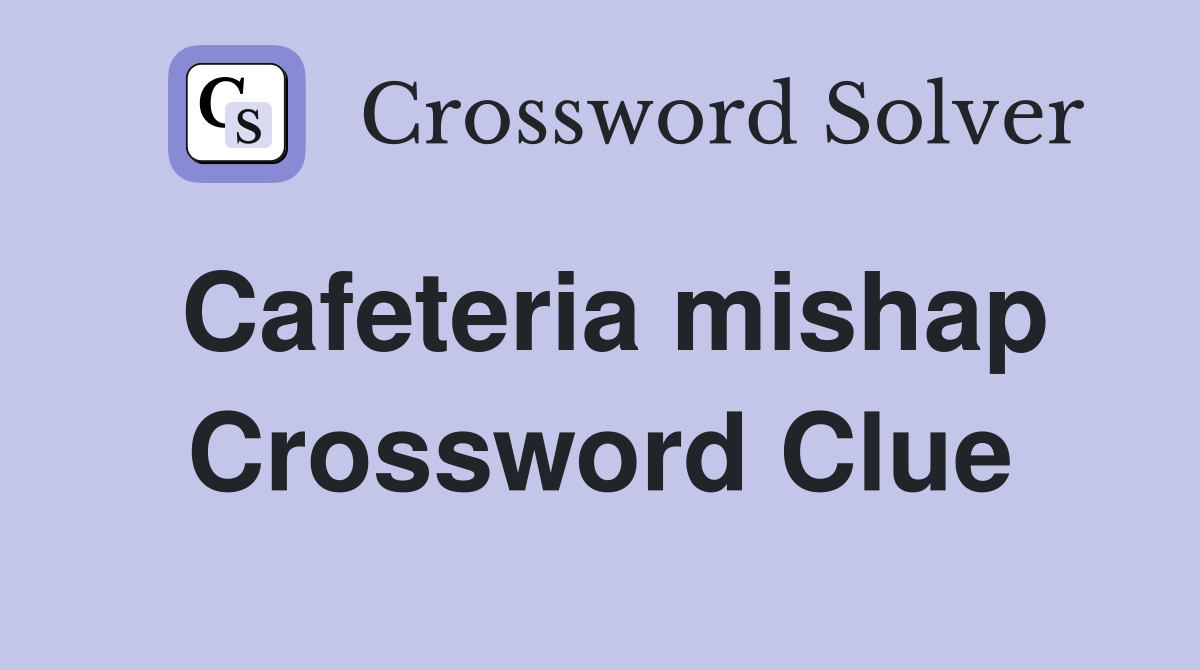 Cafeteria mishap Crossword Clue