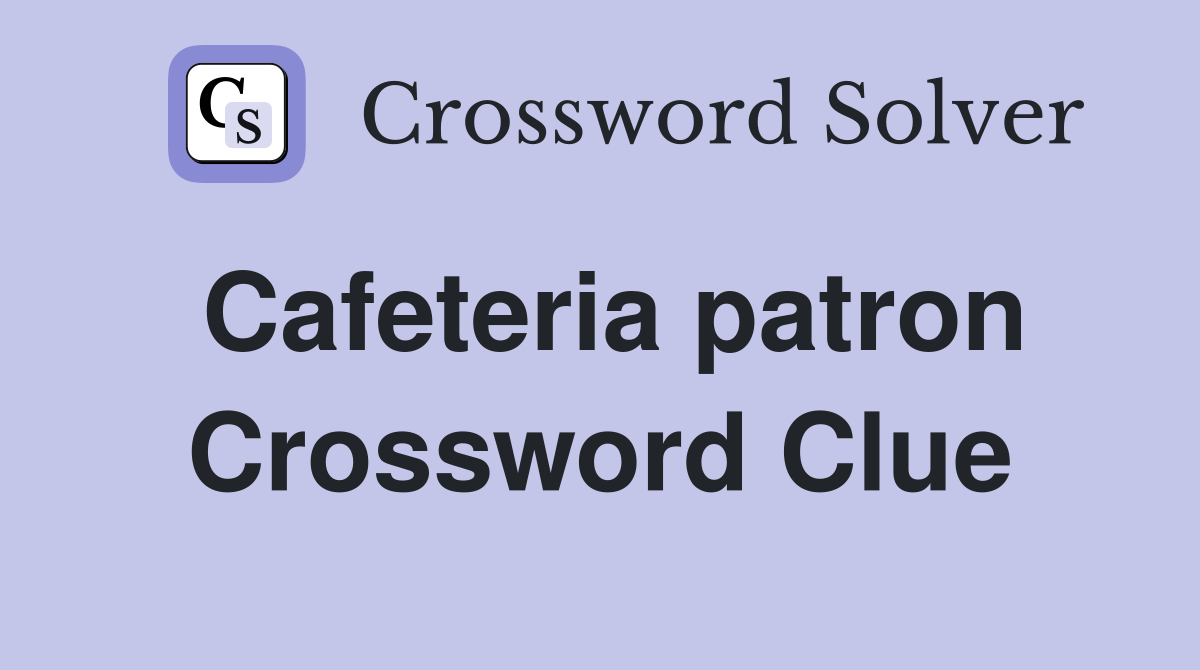 Cafeteria patron Crossword Clue
