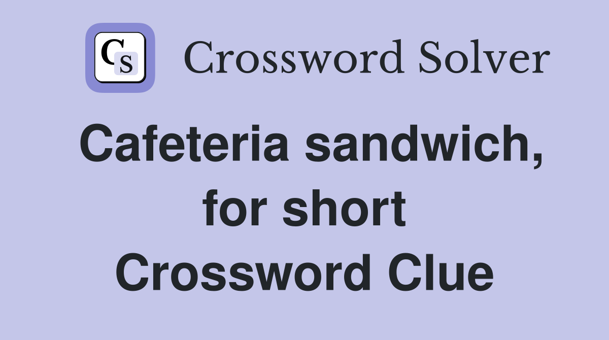 Cafeteria sandwich, for short Crossword Clue
