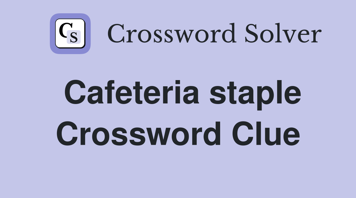 Cafeteria staple Crossword Clue